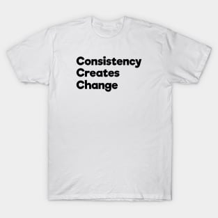 Consistency Creates Change | Black | White T-Shirt